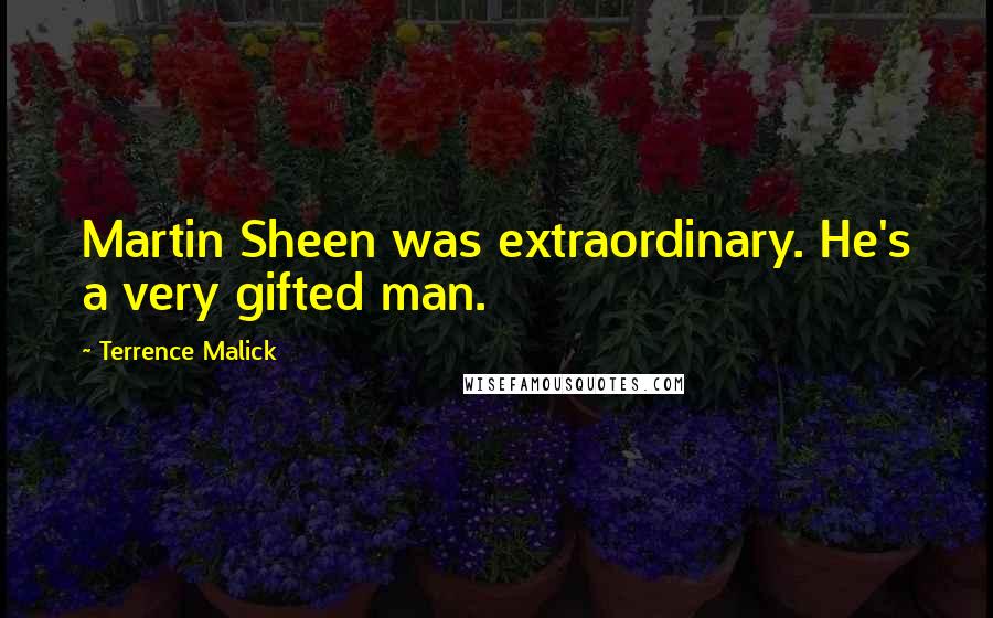 Terrence Malick Quotes: Martin Sheen was extraordinary. He's a very gifted man.