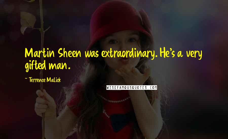 Terrence Malick Quotes: Martin Sheen was extraordinary. He's a very gifted man.