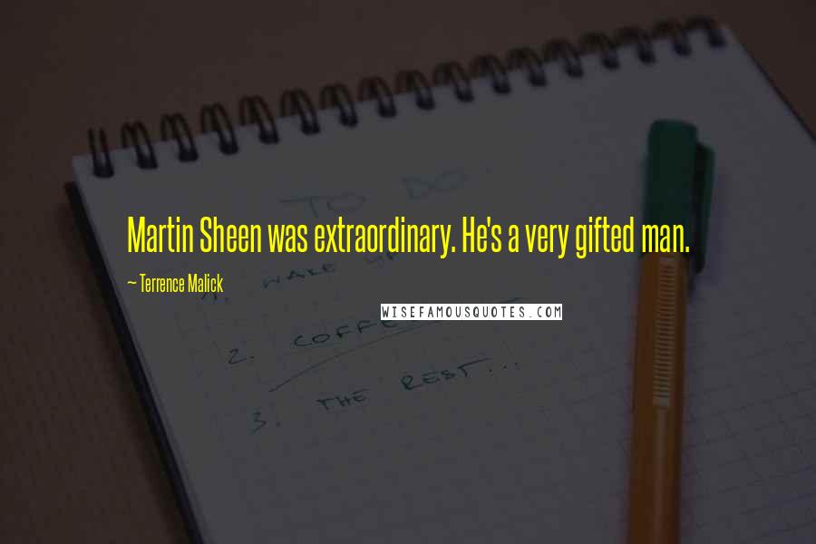 Terrence Malick Quotes: Martin Sheen was extraordinary. He's a very gifted man.