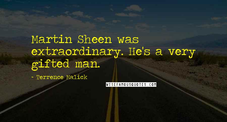 Terrence Malick Quotes: Martin Sheen was extraordinary. He's a very gifted man.