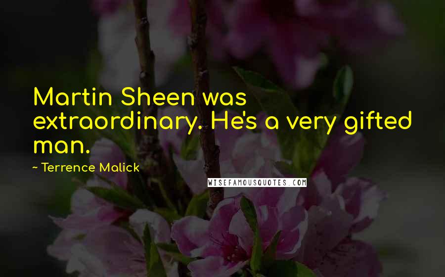 Terrence Malick Quotes: Martin Sheen was extraordinary. He's a very gifted man.