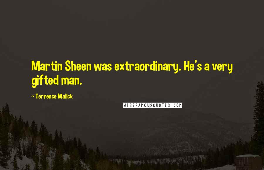Terrence Malick Quotes: Martin Sheen was extraordinary. He's a very gifted man.