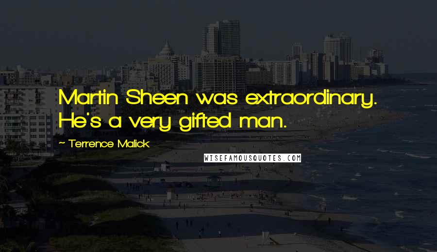 Terrence Malick Quotes: Martin Sheen was extraordinary. He's a very gifted man.