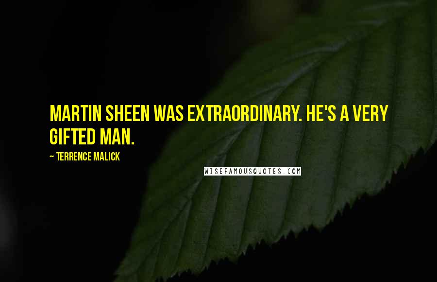 Terrence Malick Quotes: Martin Sheen was extraordinary. He's a very gifted man.