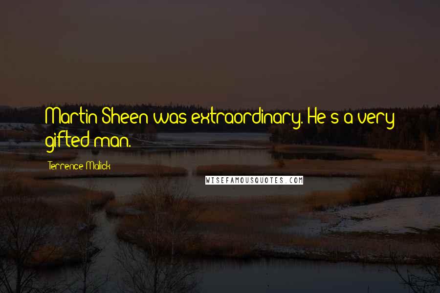 Terrence Malick Quotes: Martin Sheen was extraordinary. He's a very gifted man.