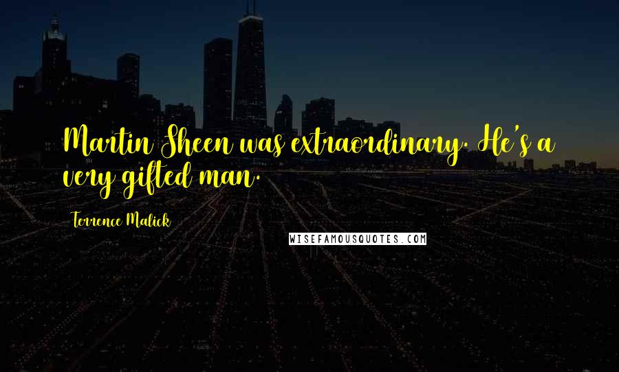 Terrence Malick Quotes: Martin Sheen was extraordinary. He's a very gifted man.