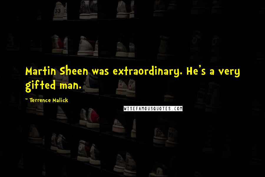 Terrence Malick Quotes: Martin Sheen was extraordinary. He's a very gifted man.