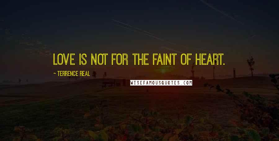 Terrence Real Quotes: Love is not for the faint of heart.