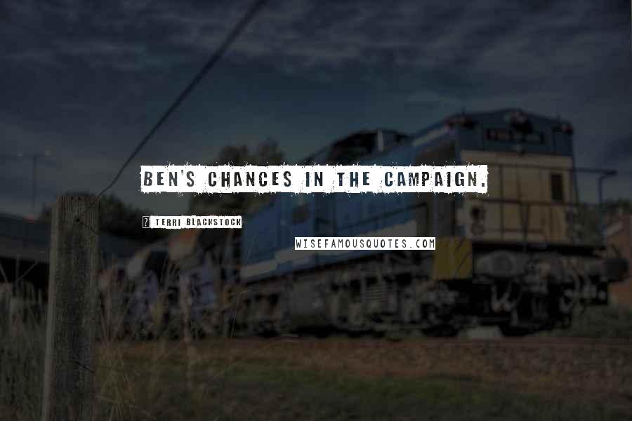 Terri Blackstock Quotes: Ben's chances in the campaign.