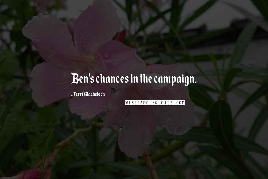 Terri Blackstock Quotes: Ben's chances in the campaign.