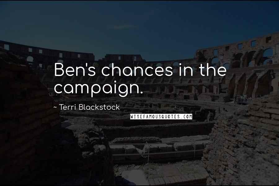 Terri Blackstock Quotes: Ben's chances in the campaign.