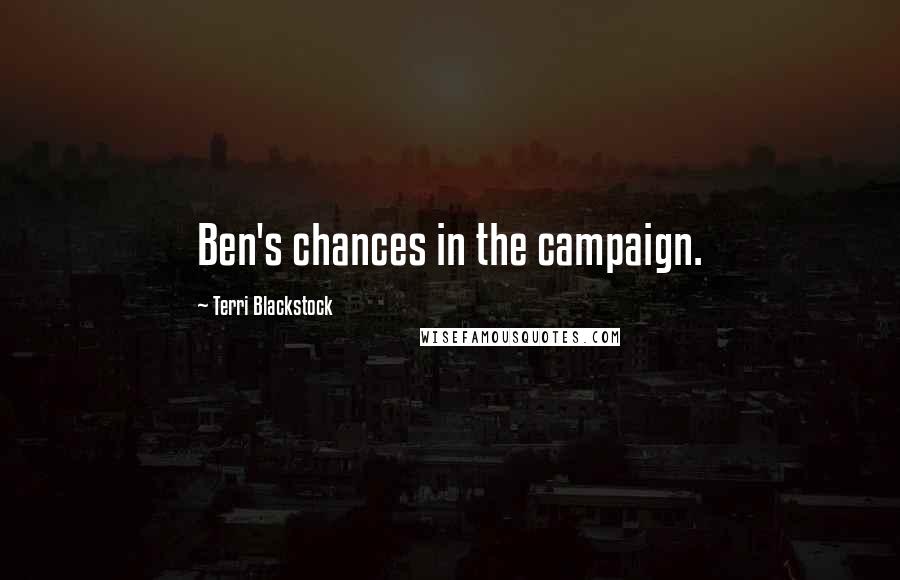 Terri Blackstock Quotes: Ben's chances in the campaign.