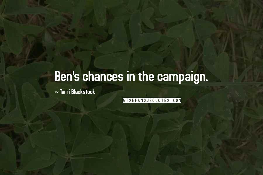 Terri Blackstock Quotes: Ben's chances in the campaign.