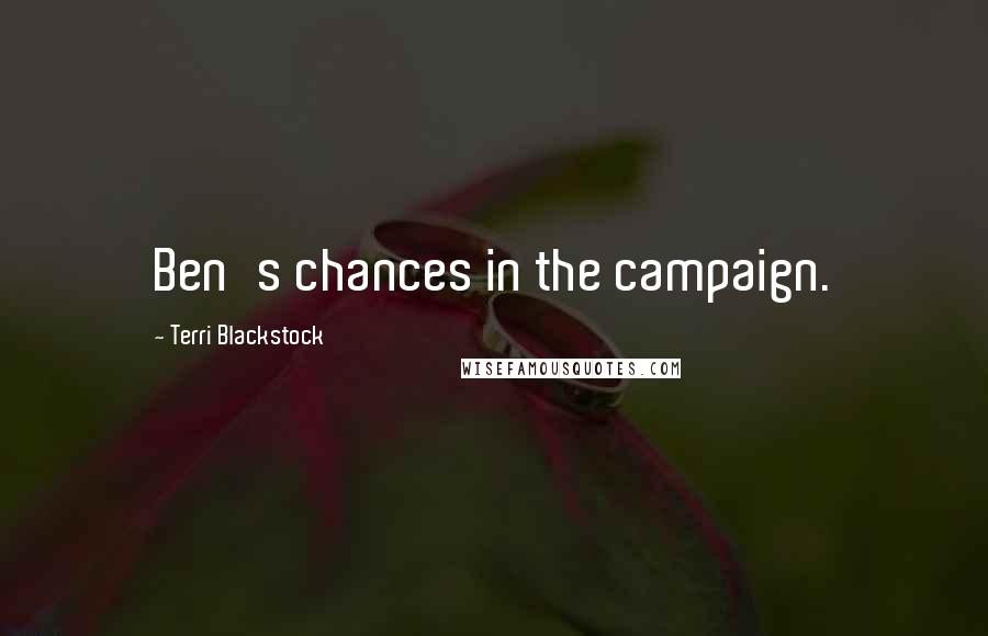 Terri Blackstock Quotes: Ben's chances in the campaign.