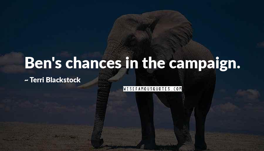 Terri Blackstock Quotes: Ben's chances in the campaign.