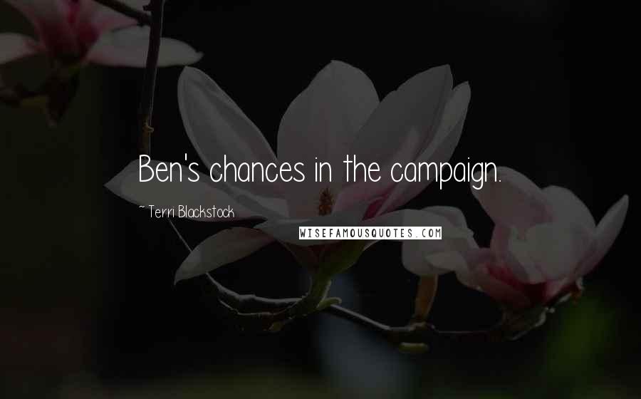 Terri Blackstock Quotes: Ben's chances in the campaign.