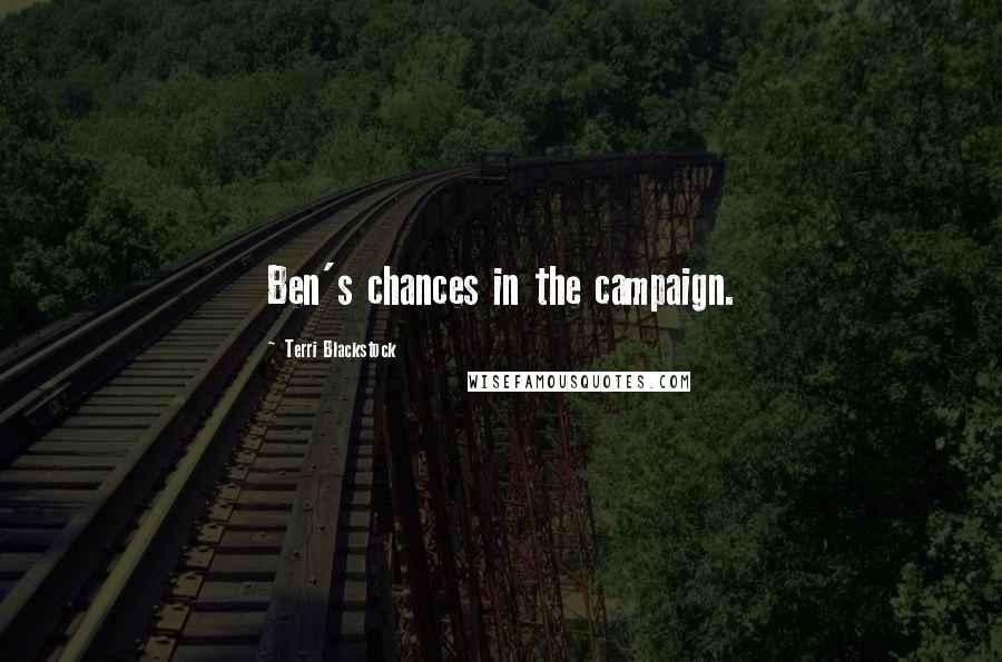 Terri Blackstock Quotes: Ben's chances in the campaign.