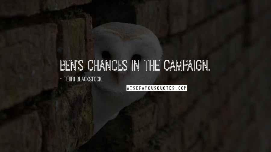 Terri Blackstock Quotes: Ben's chances in the campaign.