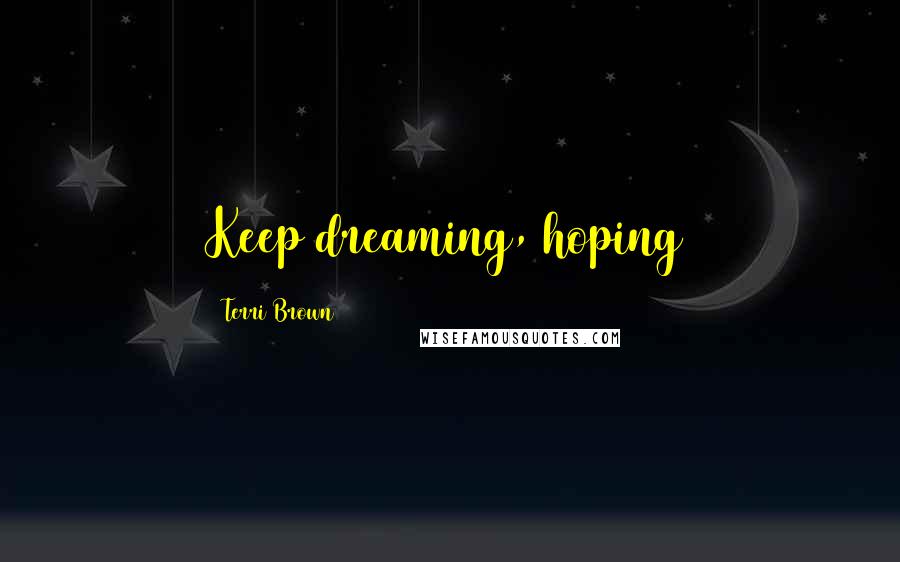 Terri Brown Quotes: Keep dreaming, hoping