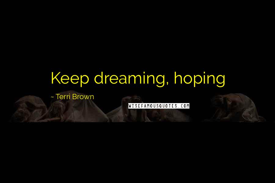 Terri Brown Quotes: Keep dreaming, hoping