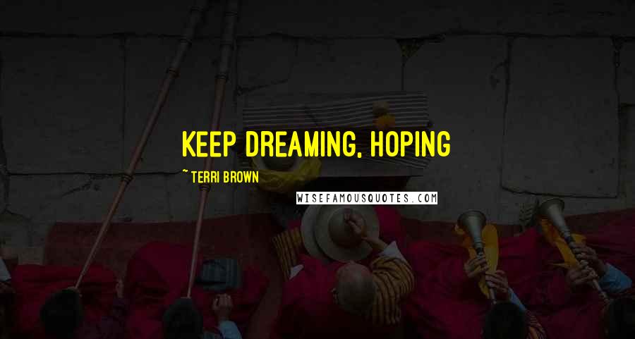 Terri Brown Quotes: Keep dreaming, hoping