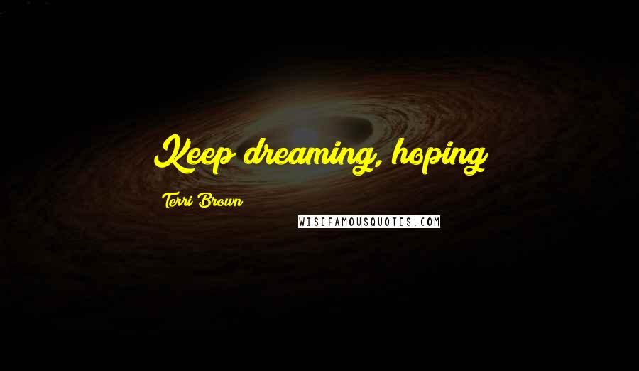 Terri Brown Quotes: Keep dreaming, hoping