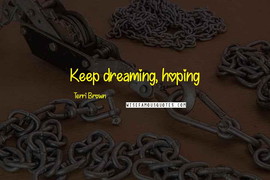 Terri Brown Quotes: Keep dreaming, hoping