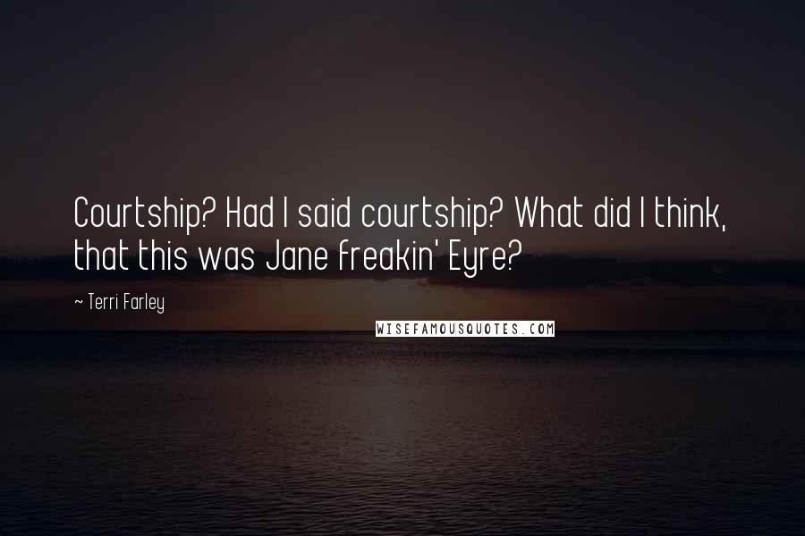Terri Farley Quotes: Courtship? Had I said courtship? What did I think, that this was Jane freakin' Eyre?