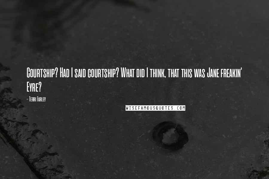 Terri Farley Quotes: Courtship? Had I said courtship? What did I think, that this was Jane freakin' Eyre?
