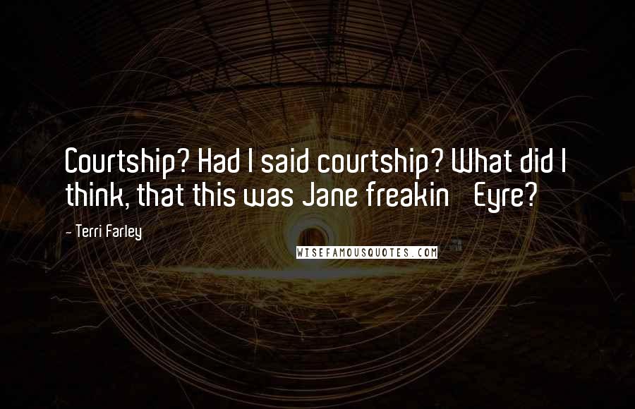 Terri Farley Quotes: Courtship? Had I said courtship? What did I think, that this was Jane freakin' Eyre?