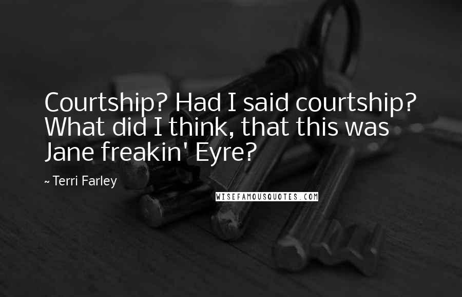 Terri Farley Quotes: Courtship? Had I said courtship? What did I think, that this was Jane freakin' Eyre?