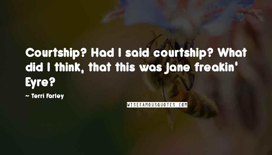 Terri Farley Quotes: Courtship? Had I said courtship? What did I think, that this was Jane freakin' Eyre?