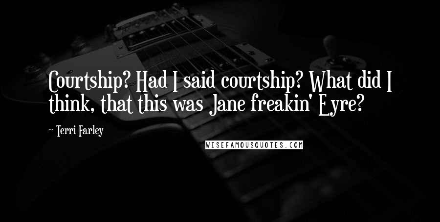 Terri Farley Quotes: Courtship? Had I said courtship? What did I think, that this was Jane freakin' Eyre?