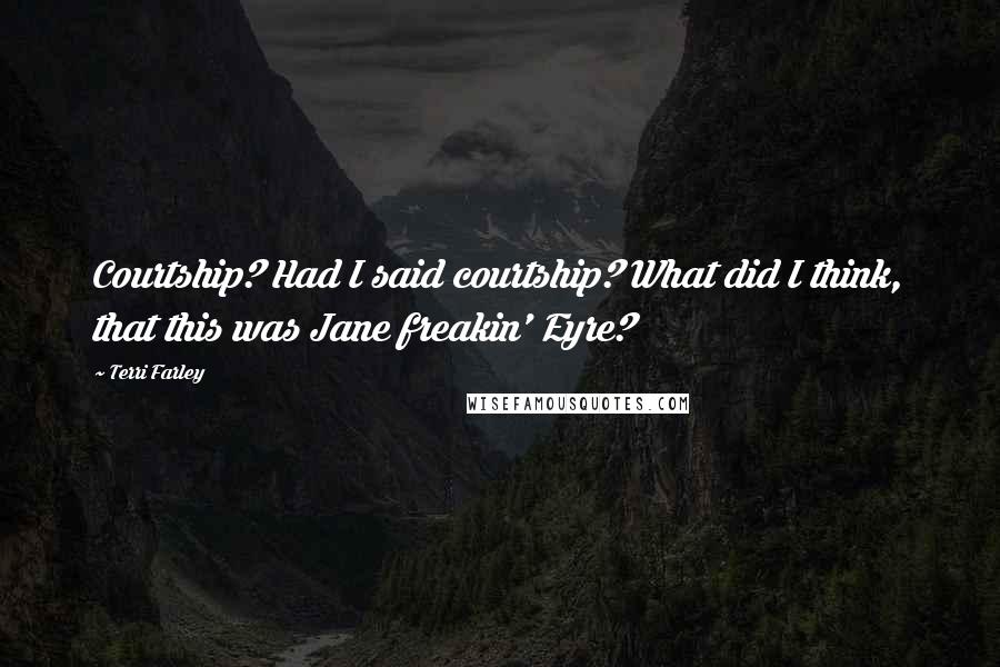 Terri Farley Quotes: Courtship? Had I said courtship? What did I think, that this was Jane freakin' Eyre?