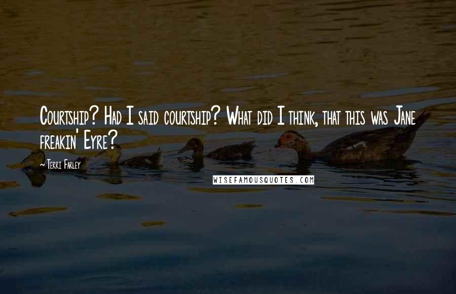 Terri Farley Quotes: Courtship? Had I said courtship? What did I think, that this was Jane freakin' Eyre?