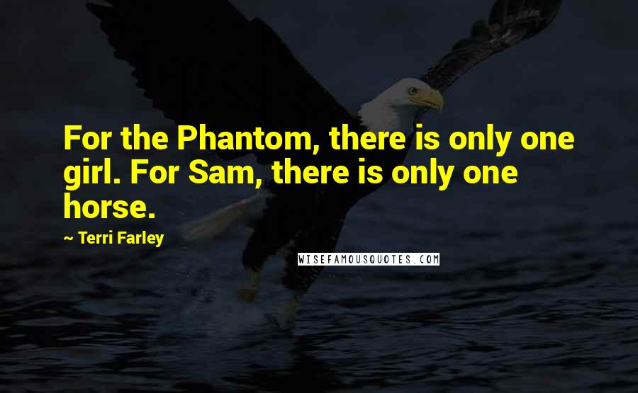 Terri Farley Quotes: For the Phantom, there is only one girl. For Sam, there is only one horse.