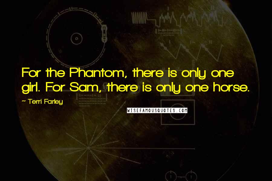 Terri Farley Quotes: For the Phantom, there is only one girl. For Sam, there is only one horse.