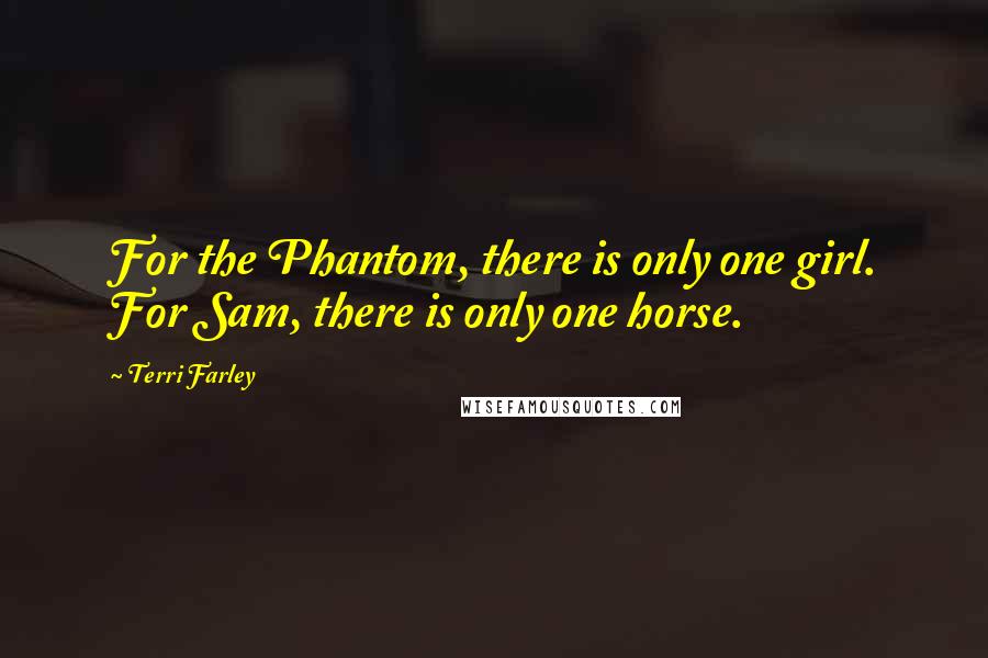 Terri Farley Quotes: For the Phantom, there is only one girl. For Sam, there is only one horse.