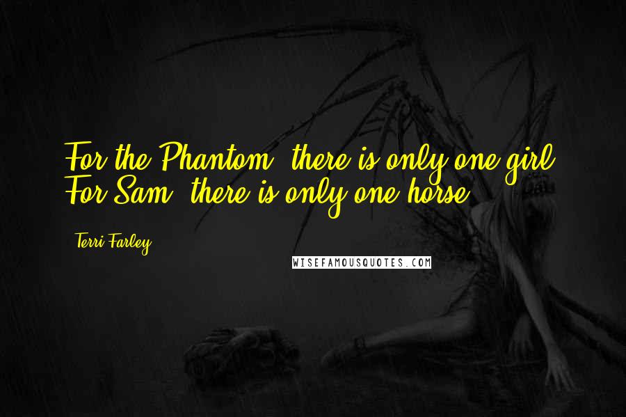 Terri Farley Quotes: For the Phantom, there is only one girl. For Sam, there is only one horse.