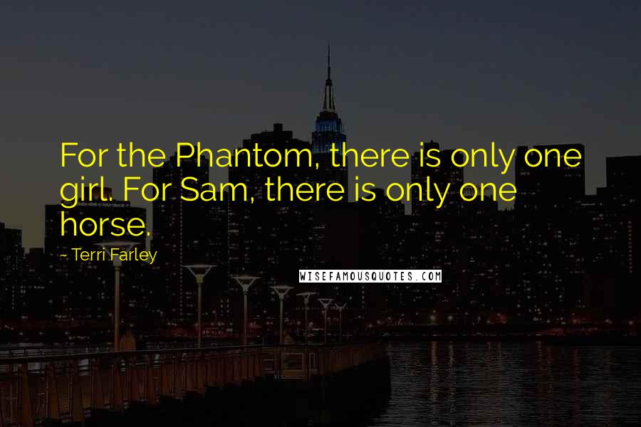 Terri Farley Quotes: For the Phantom, there is only one girl. For Sam, there is only one horse.