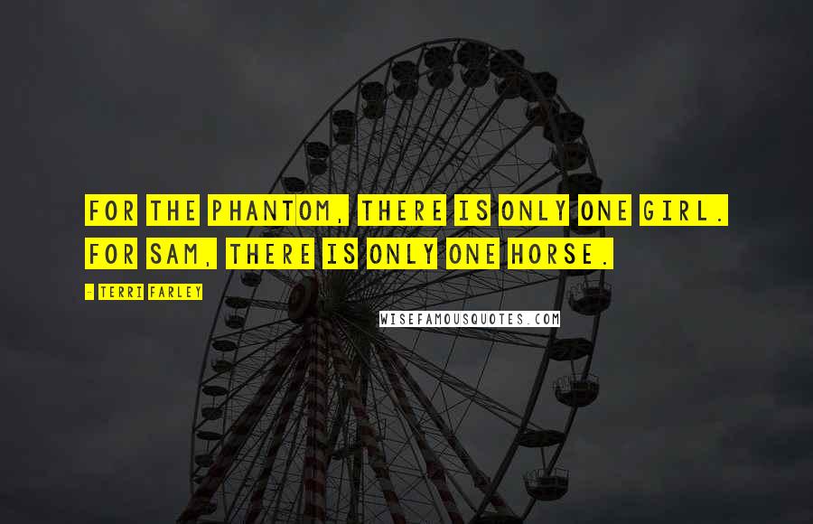 Terri Farley Quotes: For the Phantom, there is only one girl. For Sam, there is only one horse.