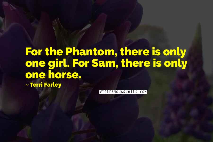 Terri Farley Quotes: For the Phantom, there is only one girl. For Sam, there is only one horse.