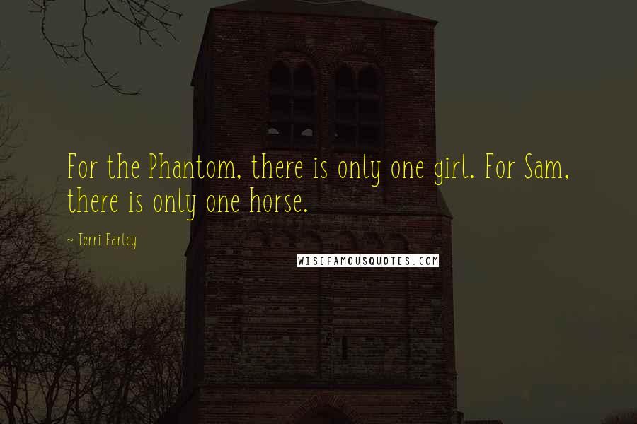Terri Farley Quotes: For the Phantom, there is only one girl. For Sam, there is only one horse.