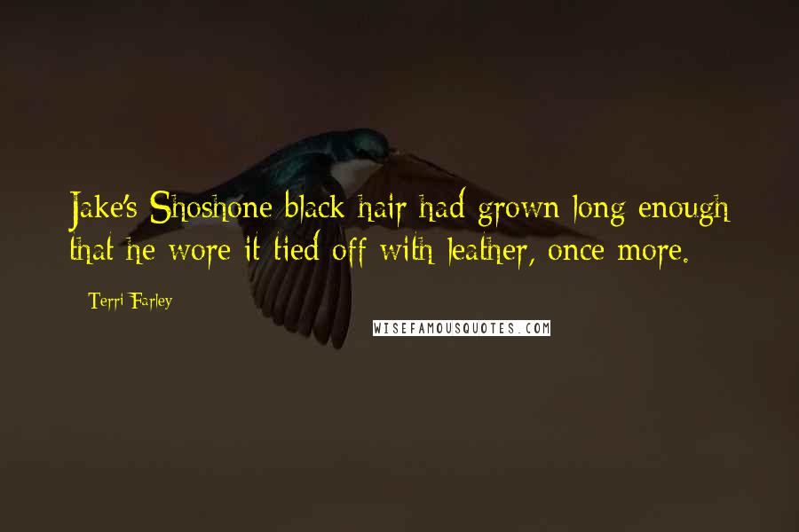 Terri Farley Quotes: Jake's Shoshone black hair had grown long enough that he wore it tied off with leather, once more.