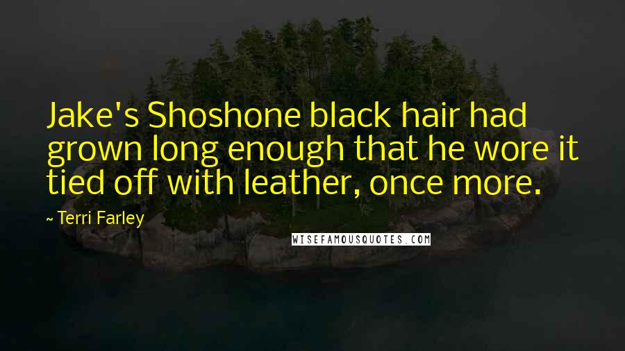 Terri Farley Quotes: Jake's Shoshone black hair had grown long enough that he wore it tied off with leather, once more.