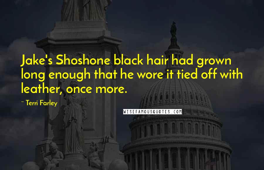 Terri Farley Quotes: Jake's Shoshone black hair had grown long enough that he wore it tied off with leather, once more.