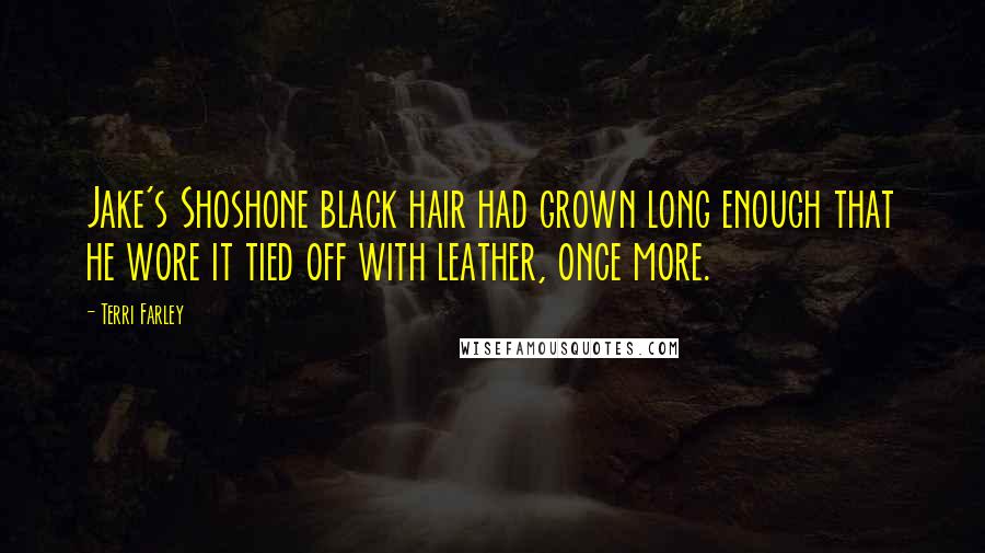 Terri Farley Quotes: Jake's Shoshone black hair had grown long enough that he wore it tied off with leather, once more.