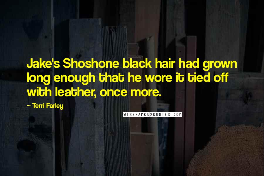 Terri Farley Quotes: Jake's Shoshone black hair had grown long enough that he wore it tied off with leather, once more.