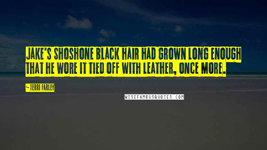 Terri Farley Quotes: Jake's Shoshone black hair had grown long enough that he wore it tied off with leather, once more.