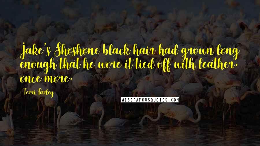 Terri Farley Quotes: Jake's Shoshone black hair had grown long enough that he wore it tied off with leather, once more.